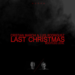 CRISTIAN MARCHI & LUIS RODRIGUEZ Presents - Last Christmas (Private Bootleg - Radio Edit)