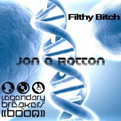Jon E Rotton ((LBOB)) Filthy Bitch