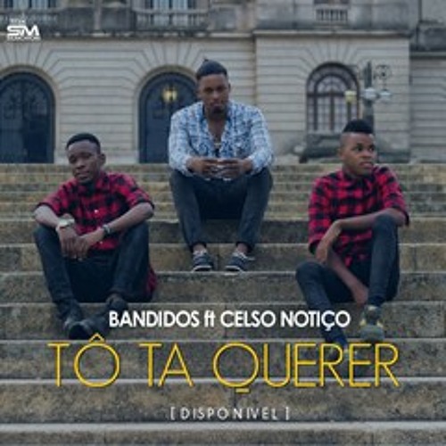 Bandidos feat. Celso Notiço - To Ta Querer