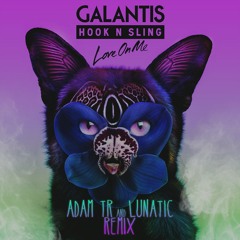 Galantis & Hook N Sling - Love On Me (Adam Tr & Lunatic Remix)