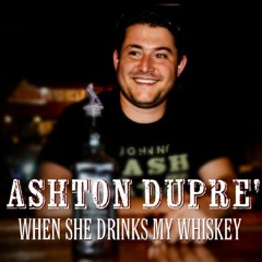 She Drinks My Whiskey Ashton Dupre'