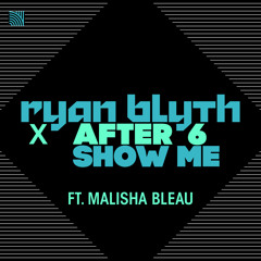 Ryan Blyth X After 6 feat. Malisha Bleau - Show Me [OUT NOW]