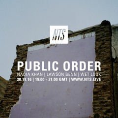 Public Order on NTS Radio w/ Nadia Khan, Lawson Benn & Wet Look - November 2016