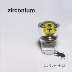 zirconium ここでしかいれない