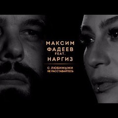 МАКСИМ ФАДЕЕВ feat. НАРГИЗ - С Любимыми Не Расставайтесь