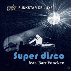 Funkstar De Luxe Feat. Bart Voncken - Super Disco (Super Mix Radio Edit)