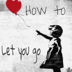 How To Let You Go