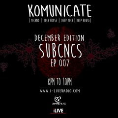 subCNCS - KOMUNICATE RADIO December EP 007
