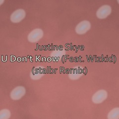 Justine Skye - U Don't Know ft. Wizkid (stalbr Remix)