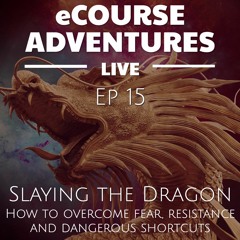 Ep 15: Slaying The Dragon - Overcoming Fear, Resistance & Dangerous Shortcuts