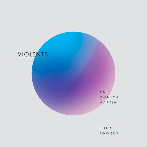 Equal Powers - Violents and Monica Martin