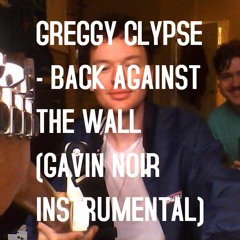 Greggy Clypse - Back Against The Wall (GAVIN NOIR INSTRUMENTAL)