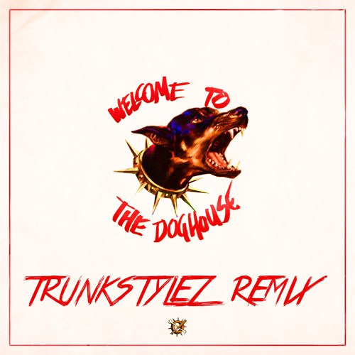 KAYZO - WELCOME TO THE DOGHOUSE (TRUNKSTYLEZ REMIX)