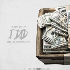Juice Rakz- I DID (Prod By Damo Xclusive)