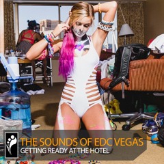 The Sounds of EDC Las Vegas: Getting Ready at the Hotel