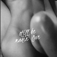 Still Be Makin Love (Prod. Elliott Trent)