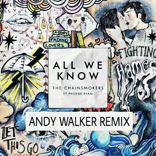 All We Know (Andy Walker Remix) - The Chainsmokers VS Andy Walker feat. Phoboe Ryan
