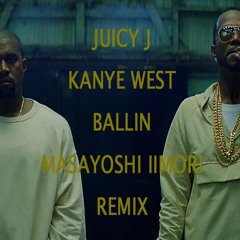 Juicy J Feat. Kanye West - Ballin(Masayoshi Iimori Remix)
