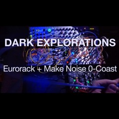 Dark Explorations: Eurorack + Make Noise 0-Coast