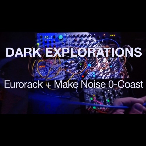 Dark Explorations: Eurorack + Make Noise 0-Coast