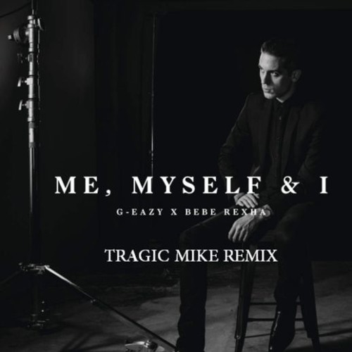 G-Eazy & Bebe Rexha - Me, Myself & I (Tragic Mike Remix)