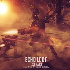 Extrakt - Echo Loot (ROBUST Remix) [Art Style: Techno] Unmasterd Preview