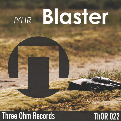 Stream IYHR - Blaster [OUT NOW] by Three Ohm Records | Listen online for  free on SoundCloud