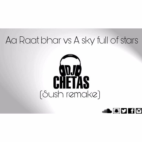 Raat Bhar vs A Sky Full Of Stars (Remake) - Dj Chetas Mashup