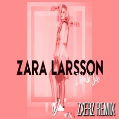 Zara Larsson - I Would Like (Zxerz Remix) (Free Download)