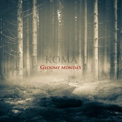 Gloomy Monday - KOMA