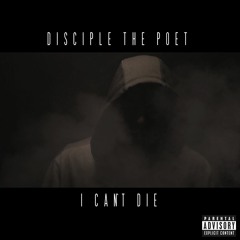 Disciple The Poet - I Can't Die