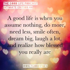 The Good Life Podcast (Intimate Edition 44)