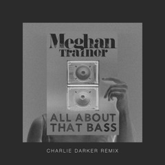 All About That Bass (Charlie Darker Remix) - Meghan Trainor