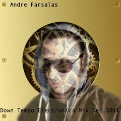 Andre Farsalas - Down Tempo Electronica Mix Dec 2016 (32 Min)