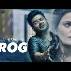 New Punjabi Song - Rog Full Video Song - Ladi Singh - Latest Punjabi Song 2016