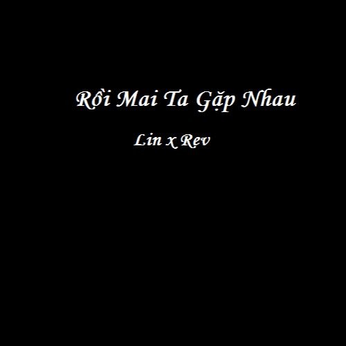 Rồi Mai Ta Gặp Nhau - Lin x REV