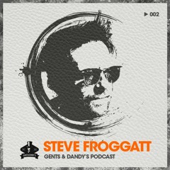 Gents & Dandy's Podcast 002 - Steve Froggatt