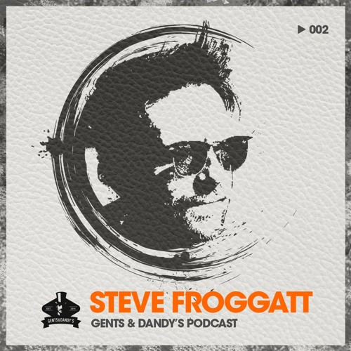 Gents & Dandy's Podcast 002 - Steve Froggatt