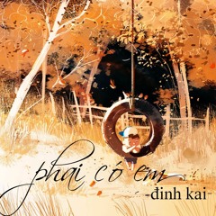 Phải có em - Đinh Kai