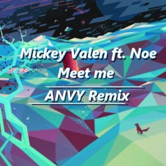 Mickey Valen ft. Noe - Meet Me (ANVY Remix)