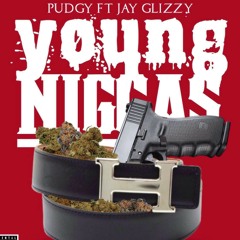 Pudgy Ft Jay Glizzy - Young Niggas