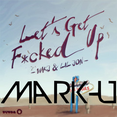 Let's Get Fucked Up (Mark-U Bootleg) *FREE DL*