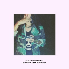 Banks - Poltergeist (EthniKids x Ben Yang)
