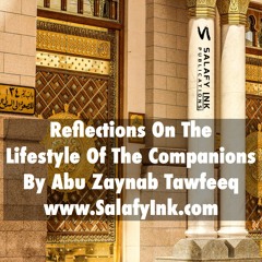 Reflections On The Lifestyle Of The Companions By Abu Zaynab Tawfeeq