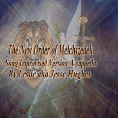 The New Order of Melchizedek Song Improvised Version A-cappella