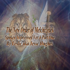 The New Order of Melchizedek Spoken Improvised Version 4 Part One
