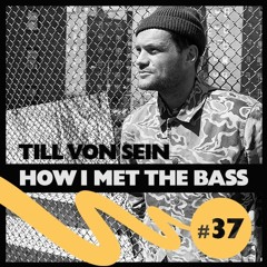 Till Von Sein - HOW I MET THE BASS #37