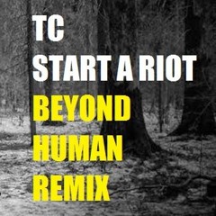 TC - Start a Riot (BEYOND HUMAN Remix)