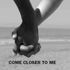 Come Closer To Me