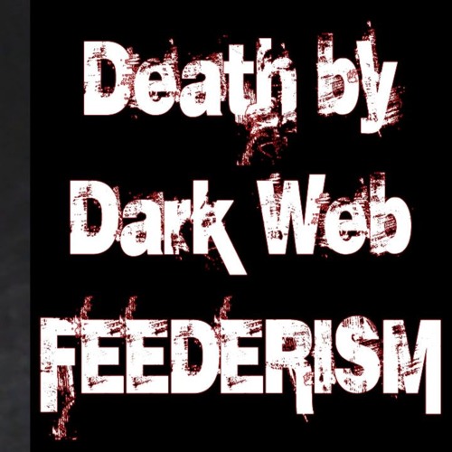 Death By Dark Web Feederism